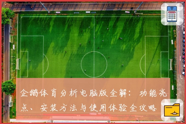 企鹅体育分析电脑版全解：功能亮点、安装方法与使用体验全攻略