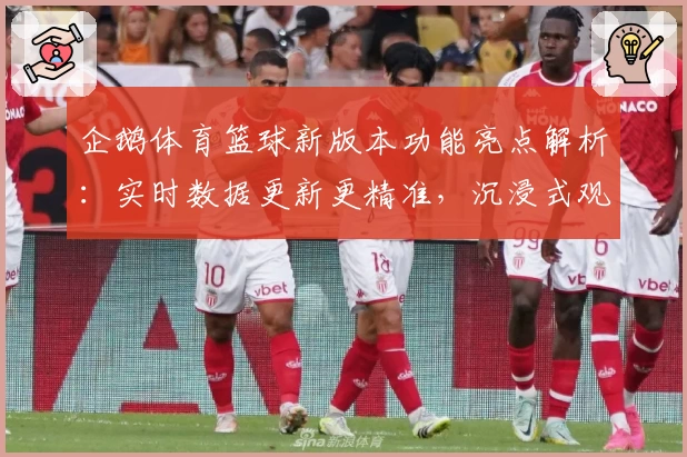 企鹅体育篮球新版本功能亮点解析：实时数据更新更精准，沉浸式观赛体验升级