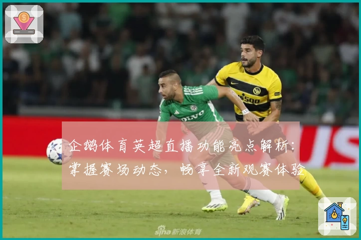 企鹅体育英超直播功能亮点解析：掌握赛场动态，畅享全新观赛体验