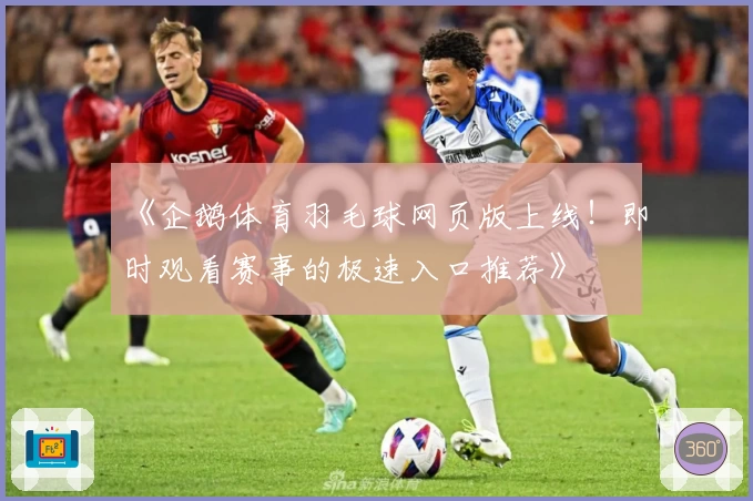 《企鹅体育羽毛球网页版上线！即时观看赛事的极速入口推荐》