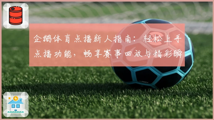 企鹅体育点播新人指南：轻松上手点播功能，畅享赛事回放与精彩瞬间
